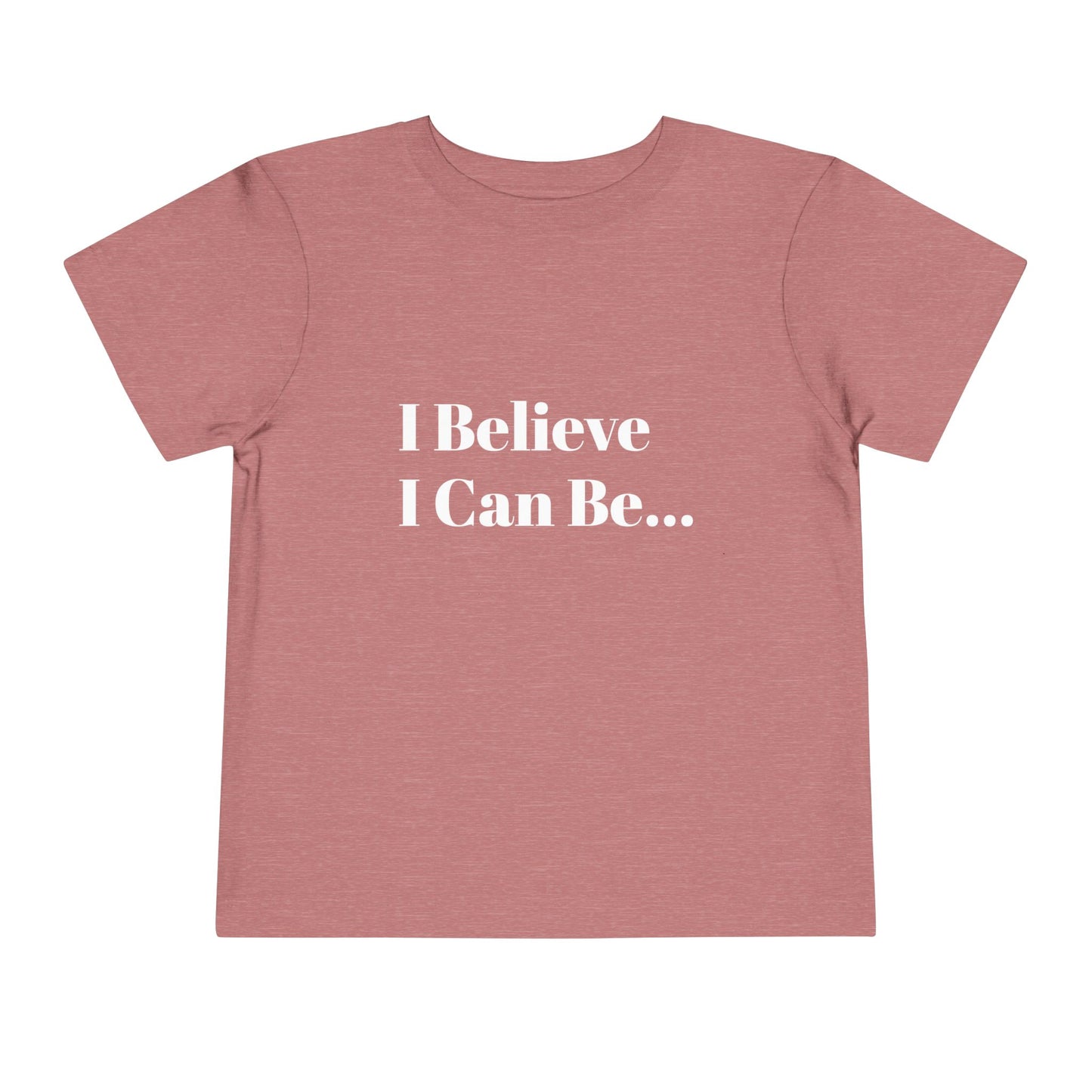 "I Believe I Can Be..." Toddler T-Shirt