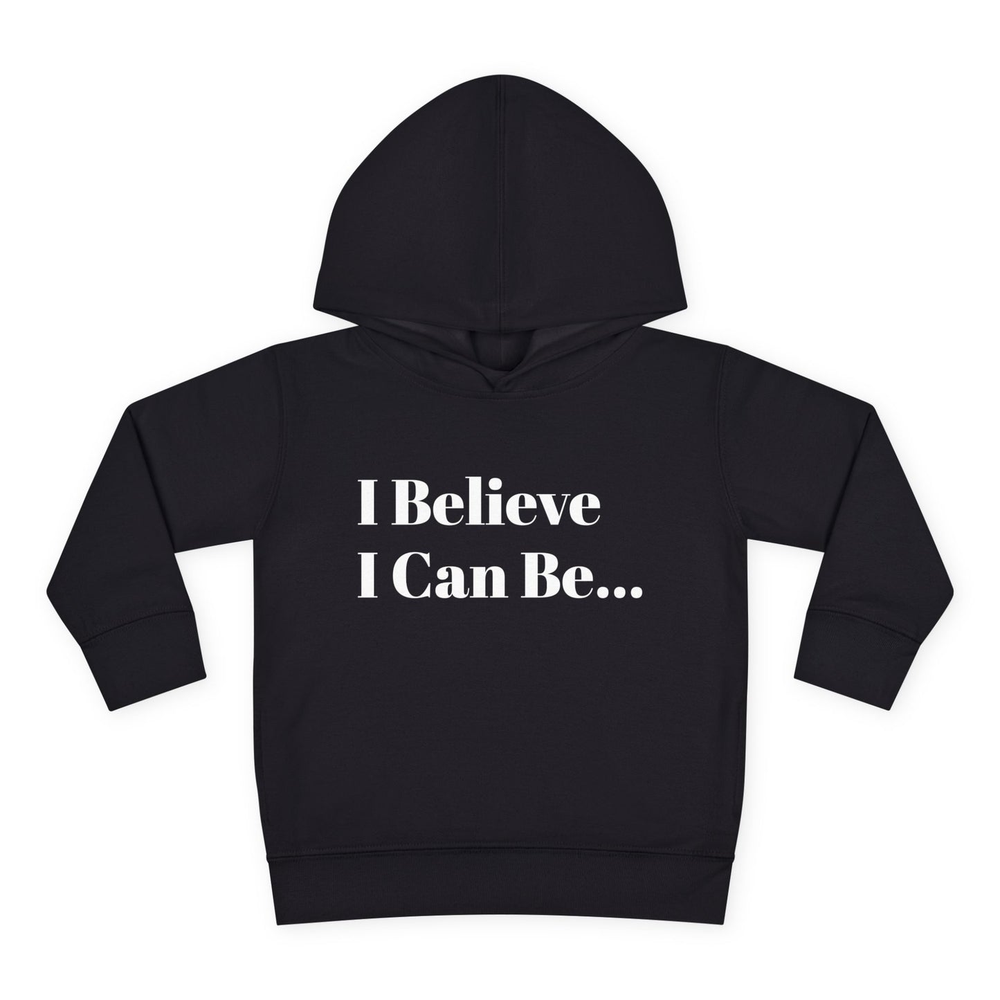 "I Believe I Can Be..." Toddler Pullover Fleece Hoodie Words
