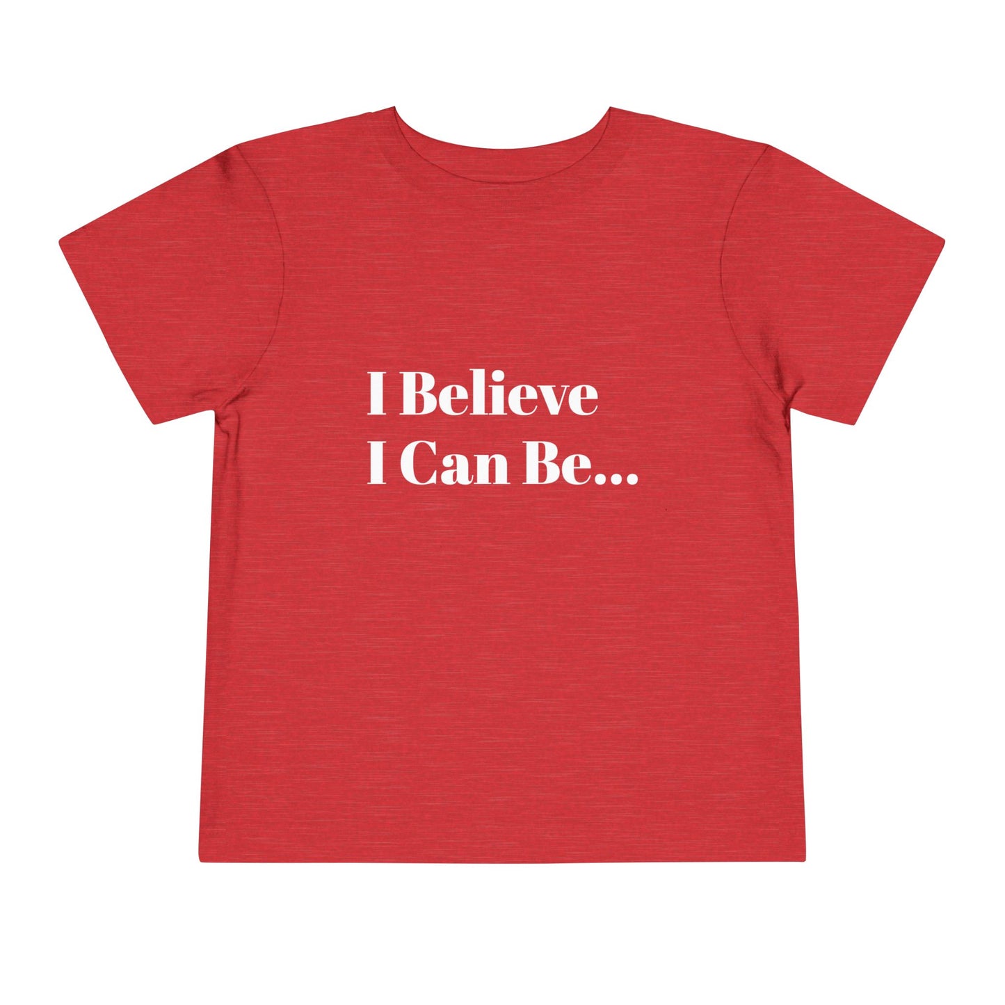 "I Believe I Can Be..." Toddler T-Shirt