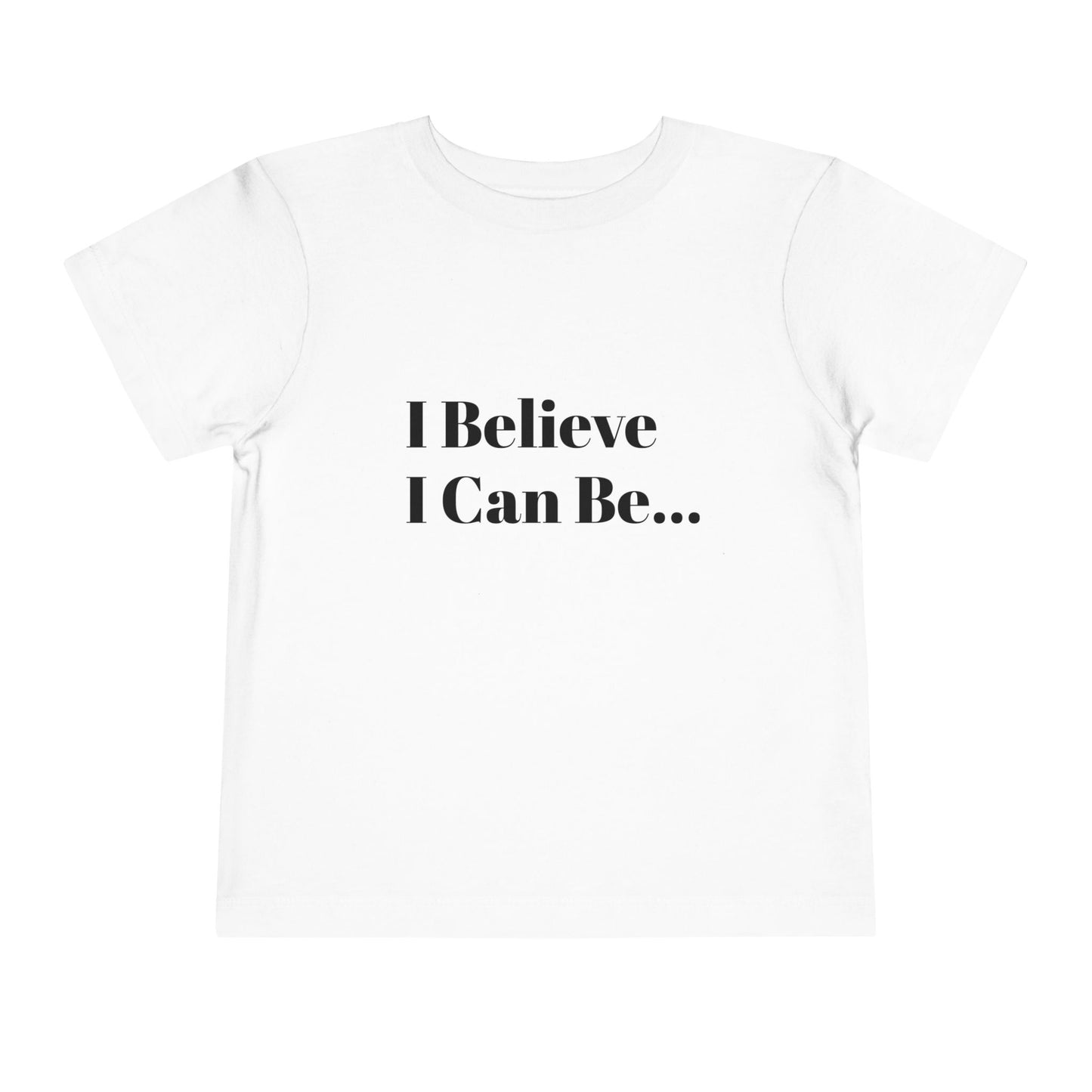 "I Believe I Can Be..." Toddler T-Shirt