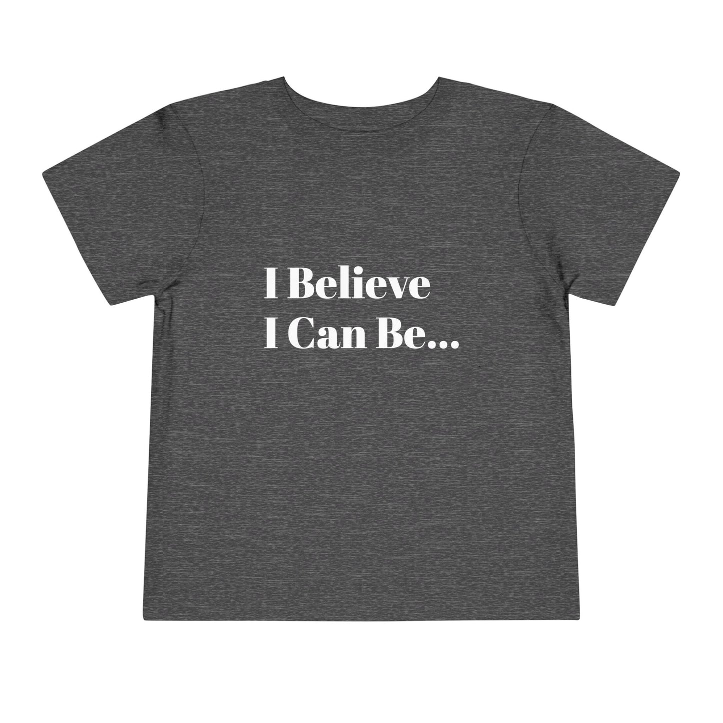 "I Believe I Can Be..." Toddler T-Shirt