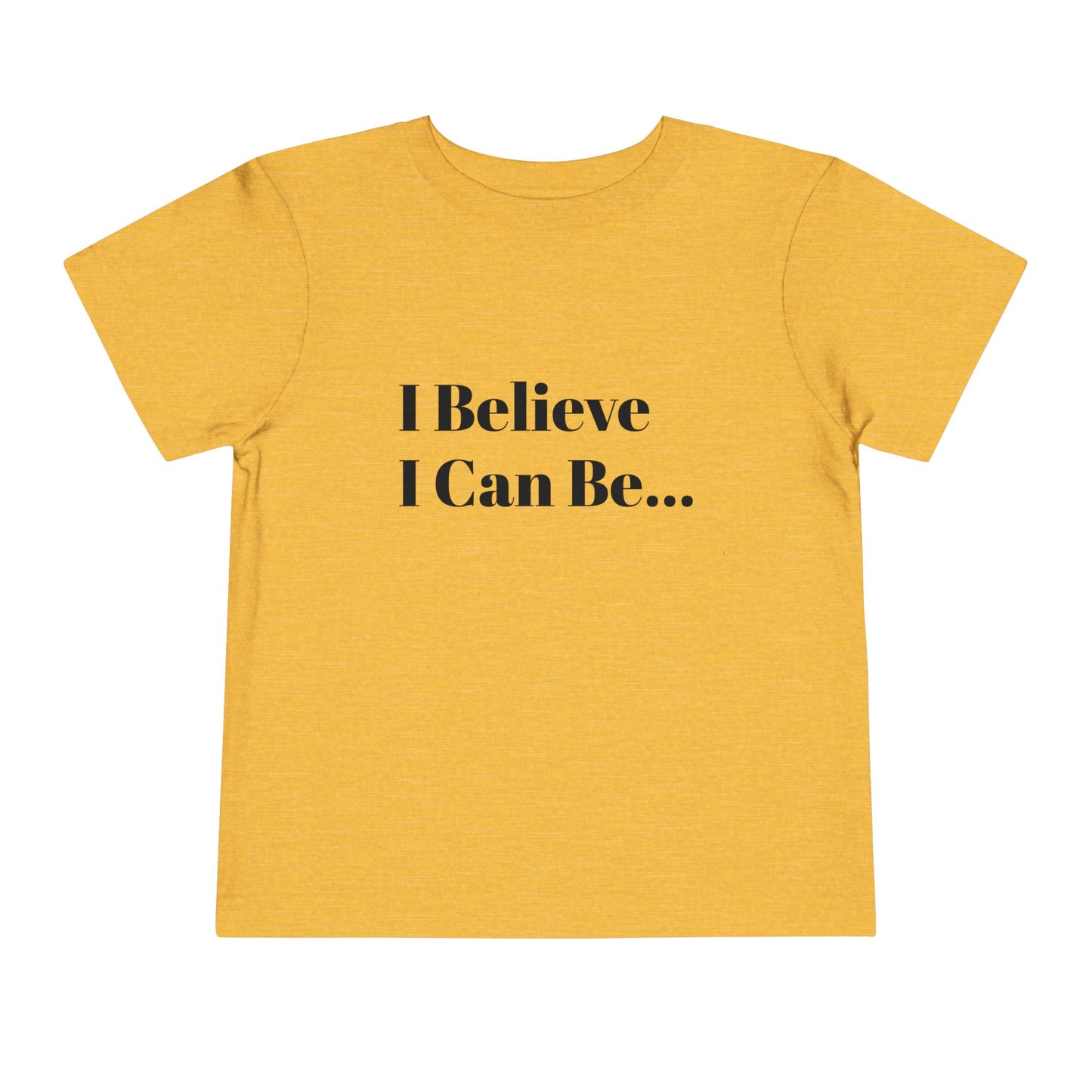 "I Believe I Can Be..." Toddler T-Shirt