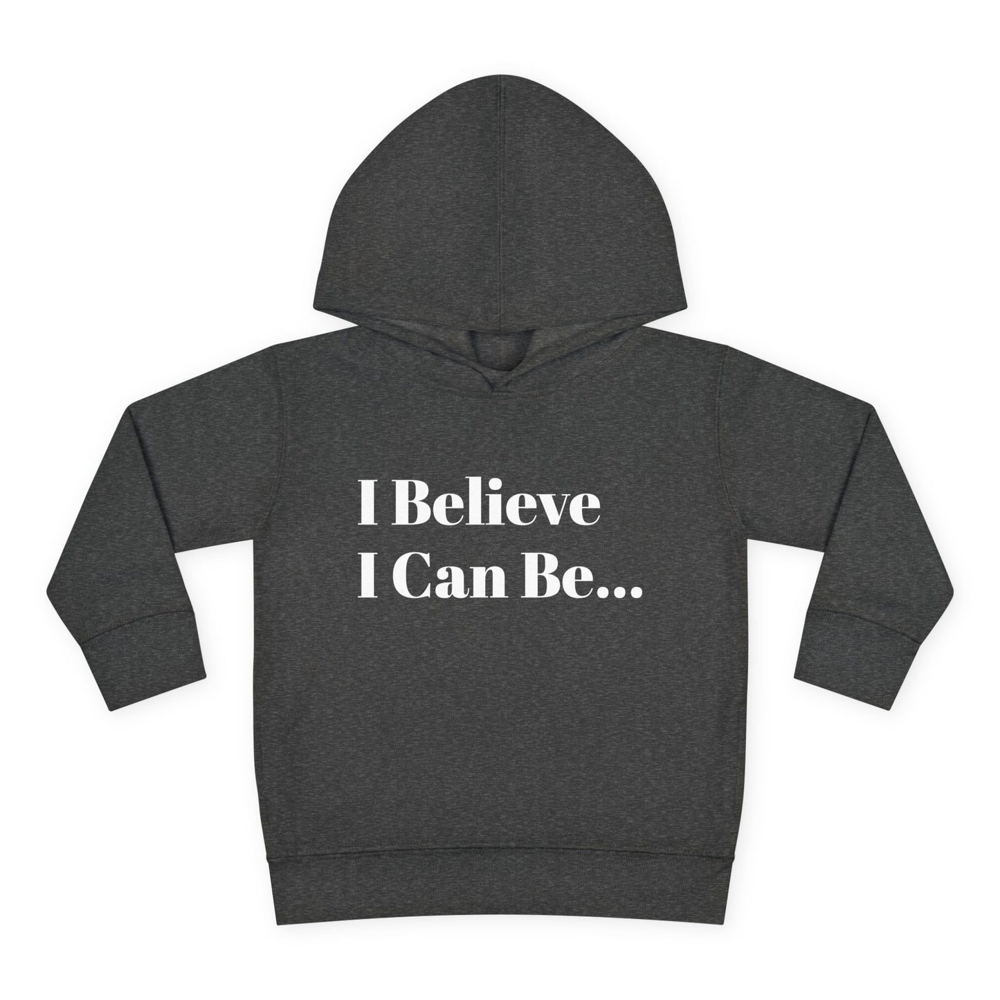 "I Believe I Can Be..." Toddler Pullover Fleece Hoodie Words