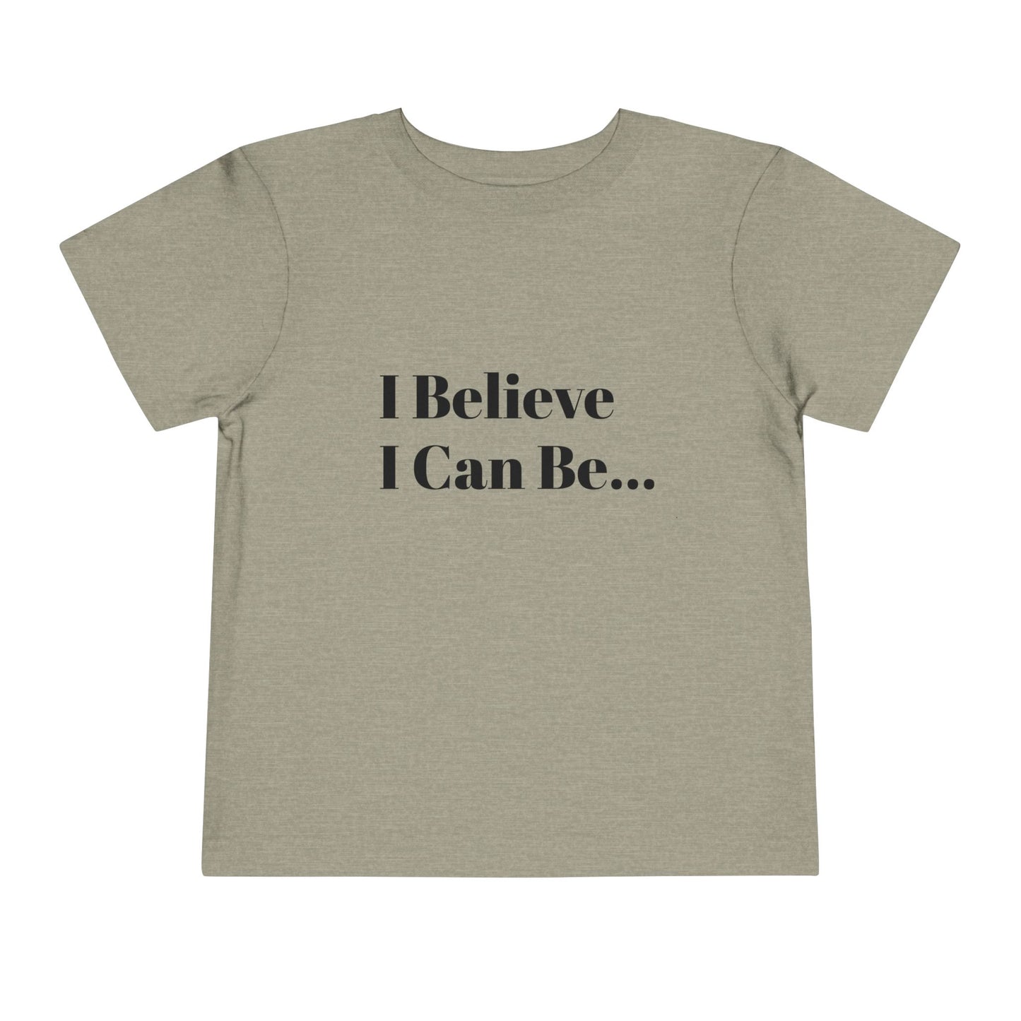 "I Believe I Can Be..." Toddler T-Shirt