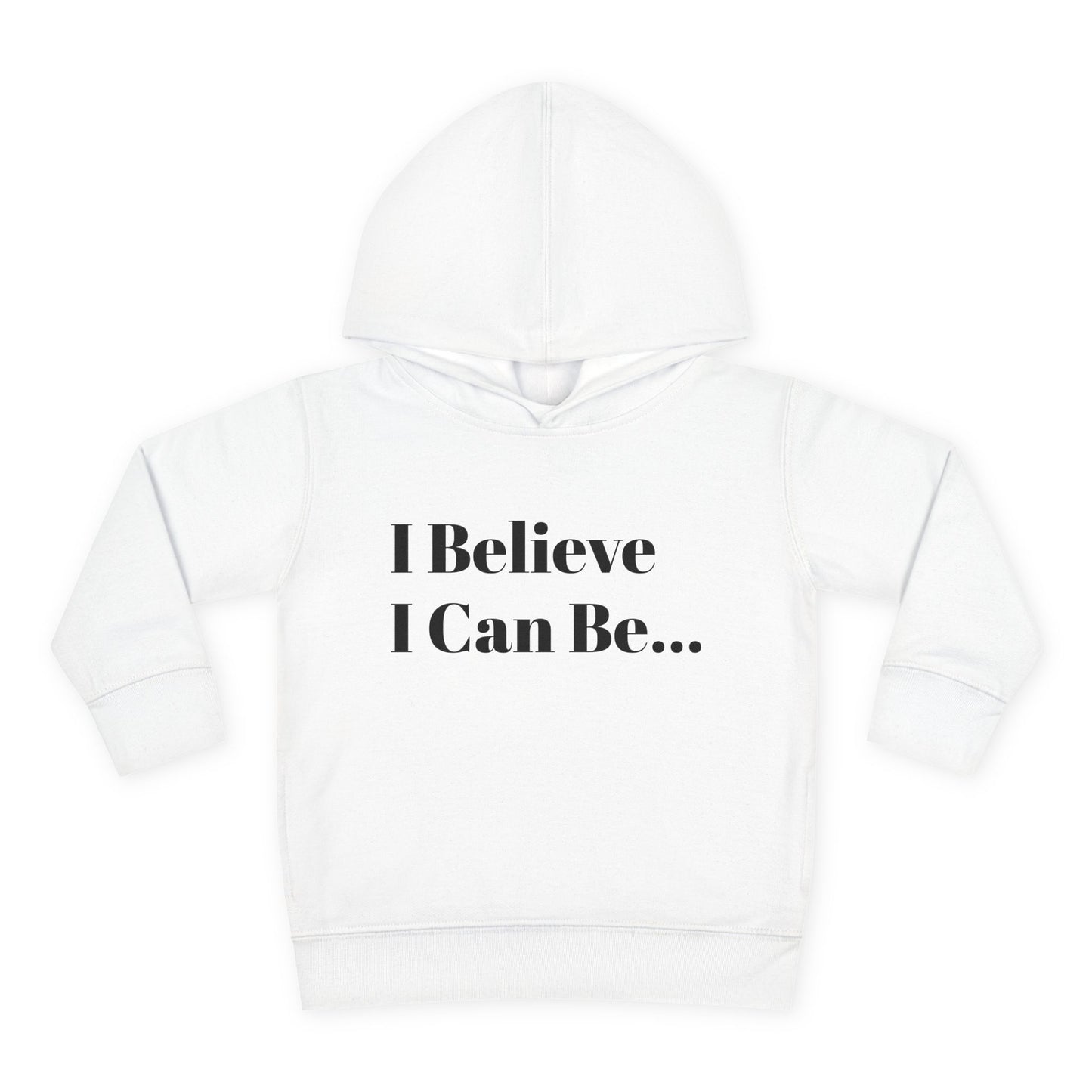"I Believe I Can Be..." Toddler Pullover Fleece Hoodie Words