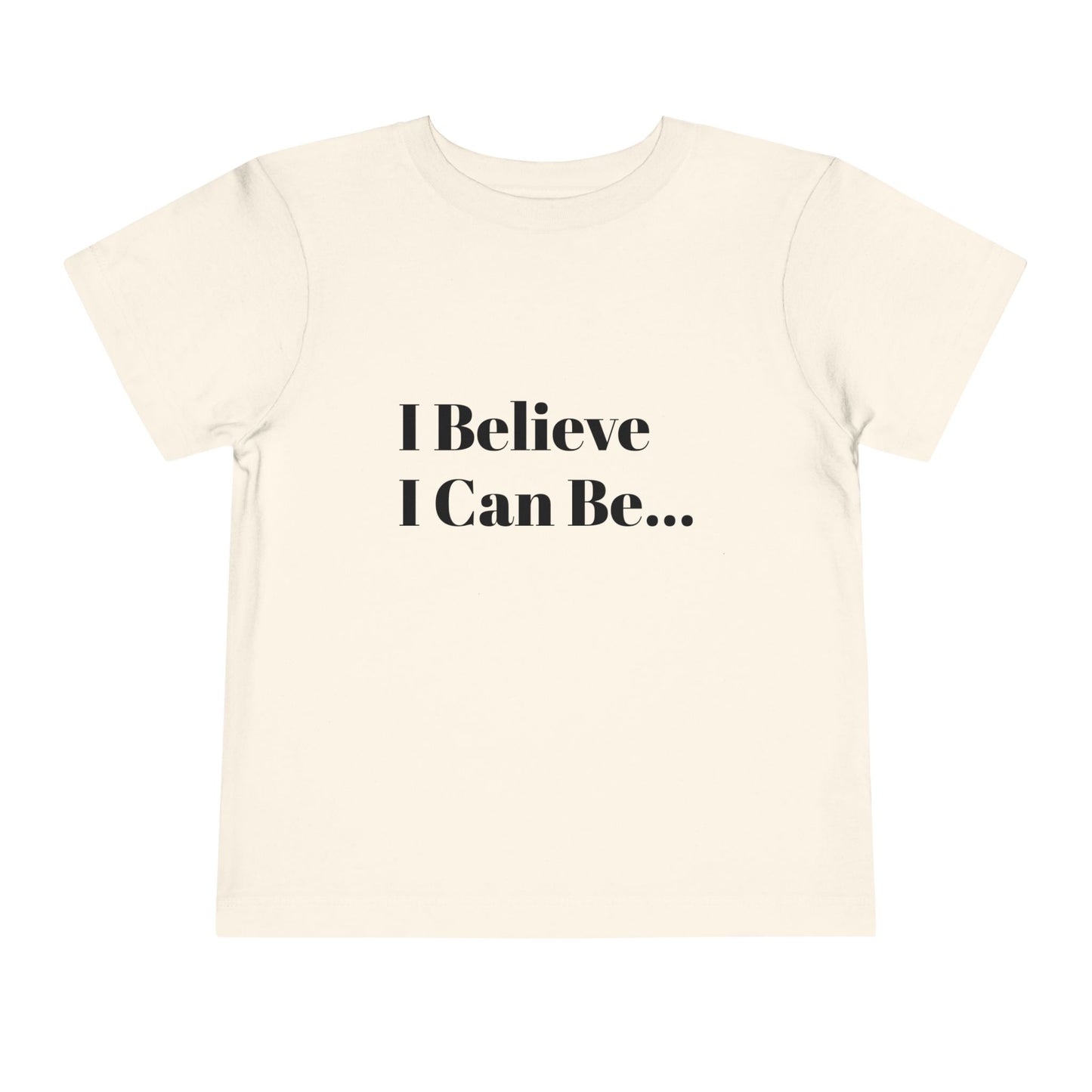 "I Believe I Can Be..." Toddler T-Shirt