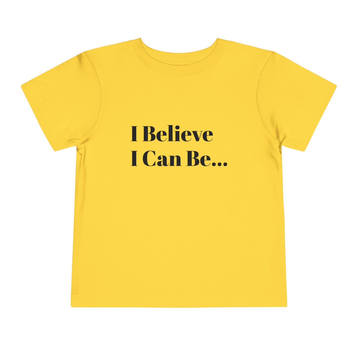 "I Believe I Can Be..." Toddler T-Shirt