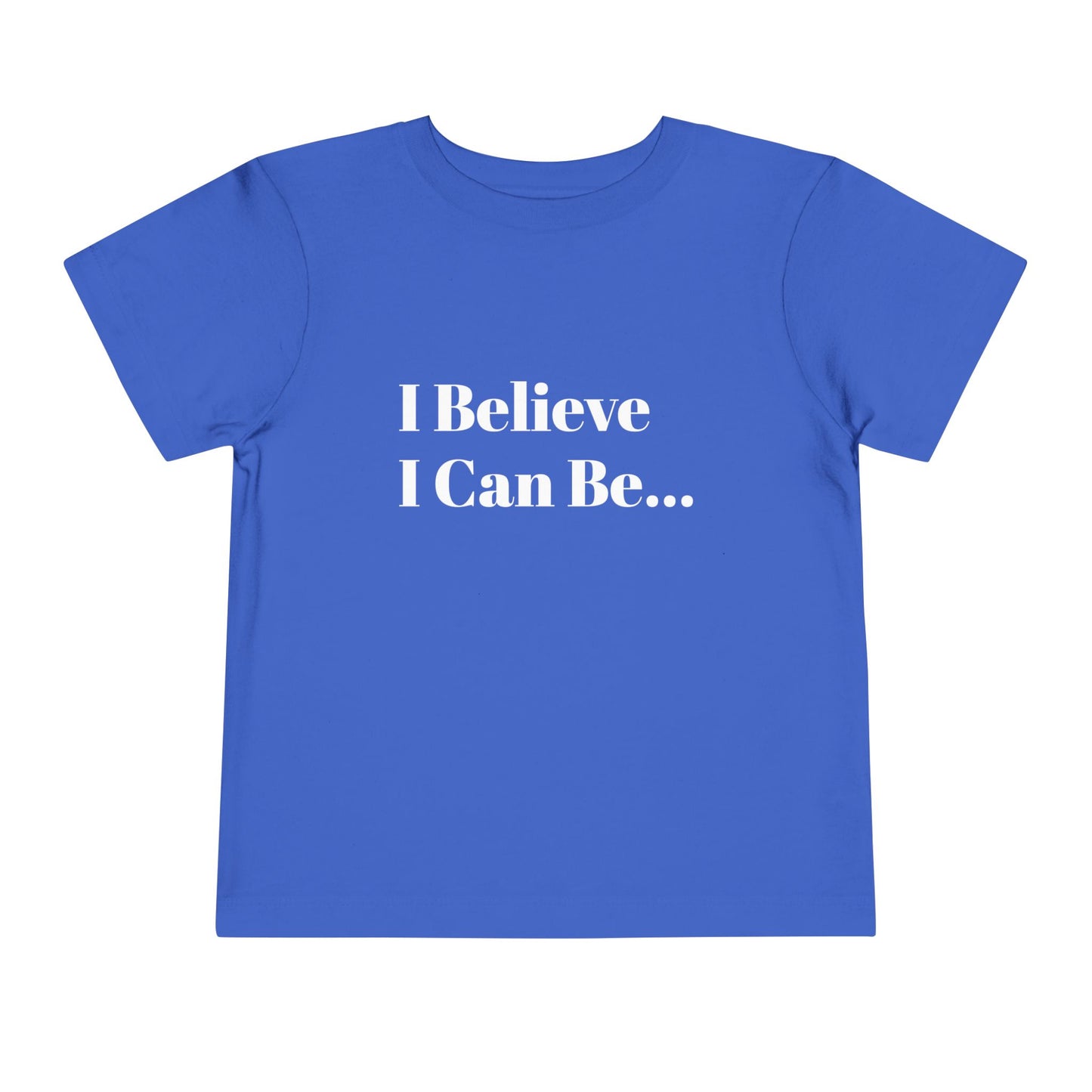 "I Believe I Can Be..." Toddler T-Shirt