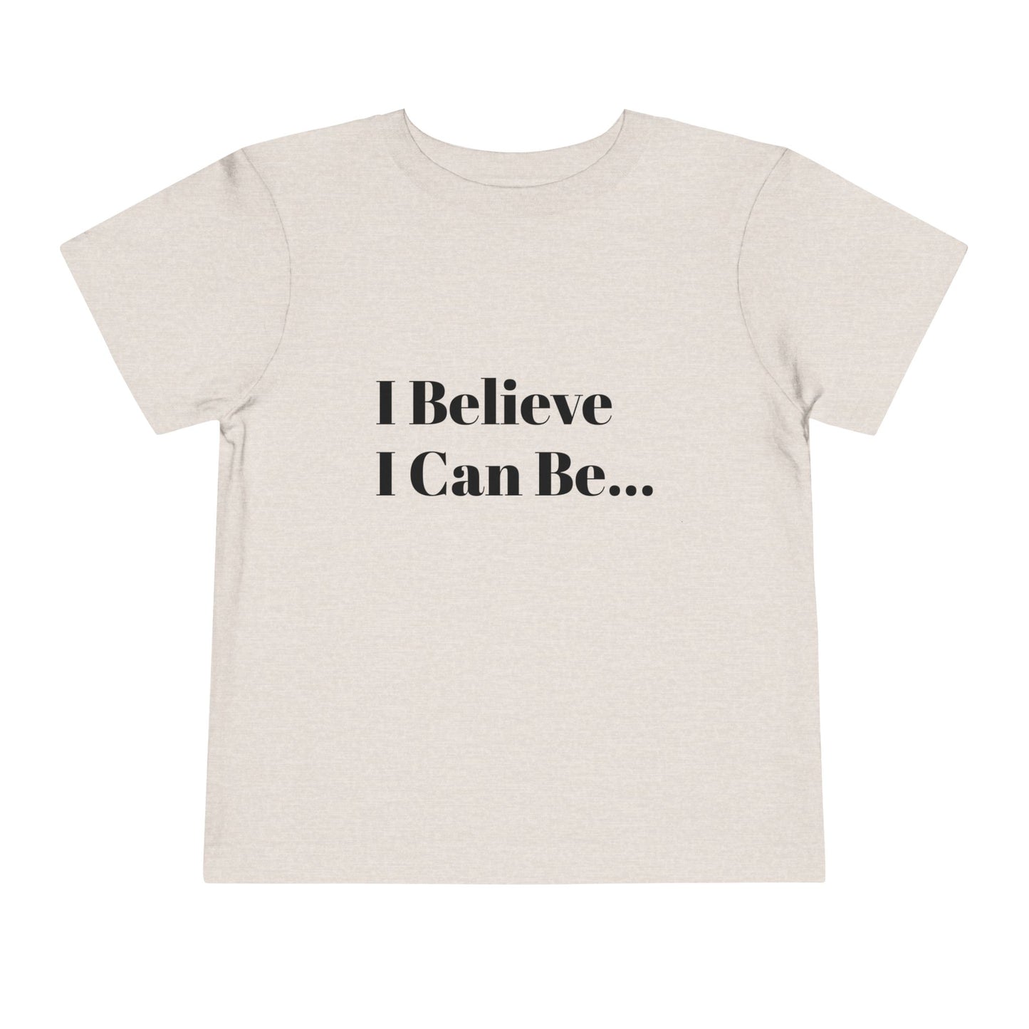 "I Believe I Can Be..." Toddler T-Shirt