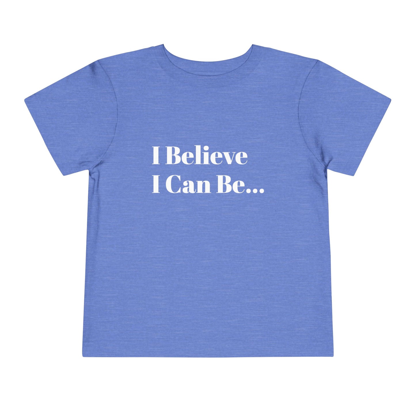 "I Believe I Can Be..." Toddler T-Shirt