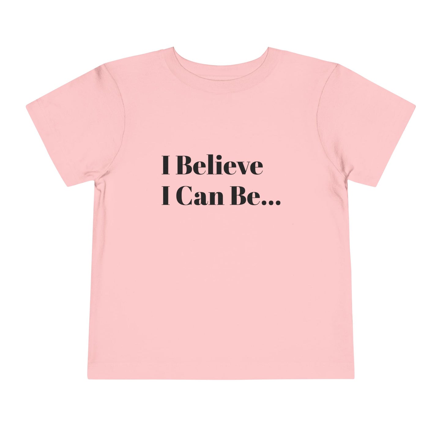"I Believe I Can Be..." Toddler T-Shirt