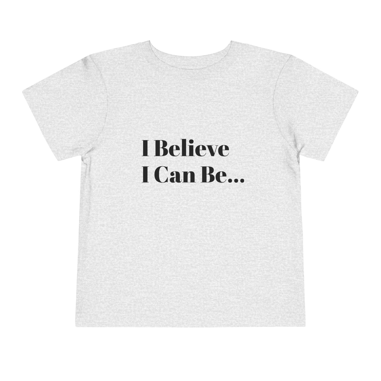 "I Believe I Can Be..." Toddler T-Shirt
