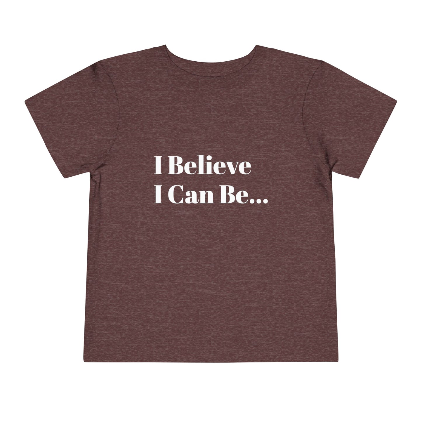"I Believe I Can Be..." Toddler T-Shirt