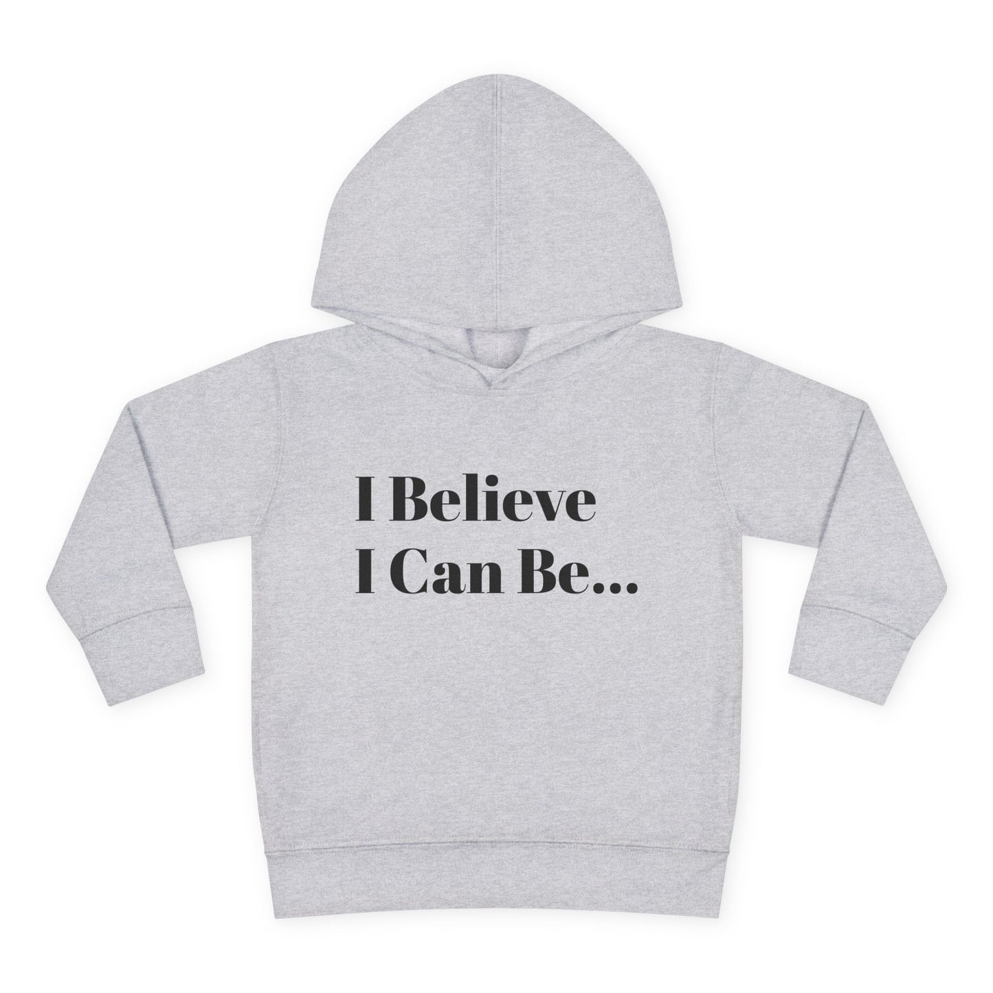 "I Believe I Can Be..." Toddler Pullover Fleece Hoodie Words