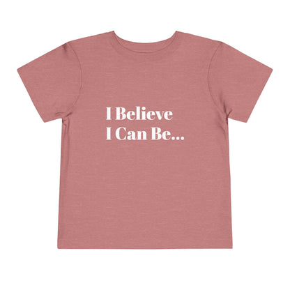 "I Believe I Can Be..." Toddler T-Shirt