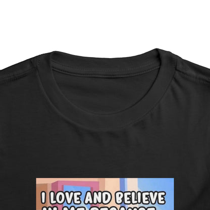 I LOVE AND BELIEVE IN ME BECAUSE... T-SHIRT (Toddler)