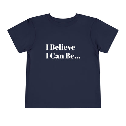 "I Believe I Can Be..." Toddler T-Shirt