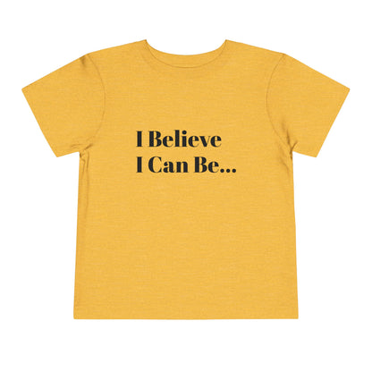"I Believe I Can Be..." Toddler T-Shirt