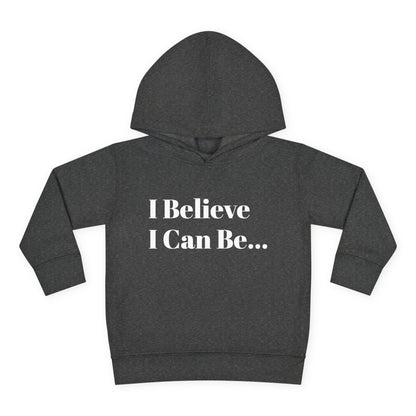 "I Believe I Can Be..." Toddler Pullover Fleece Hoodie Words
