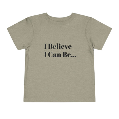 "I Believe I Can Be..." Toddler T-Shirt