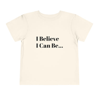 "I Believe I Can Be..." Toddler T-Shirt