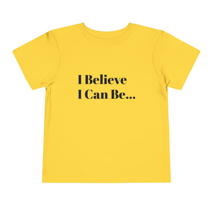 "I Believe I Can Be..." Toddler T-Shirt