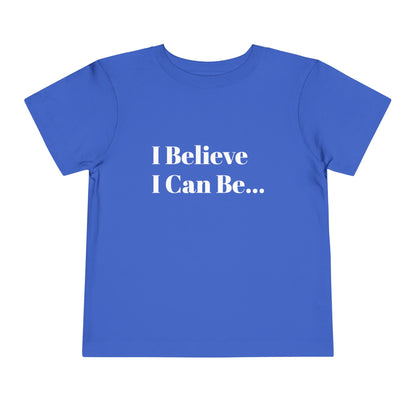"I Believe I Can Be..." Toddler T-Shirt
