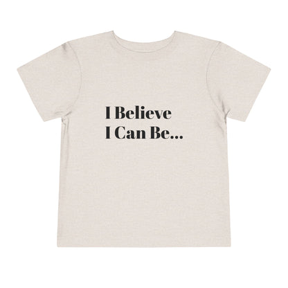 "I Believe I Can Be..." Toddler T-Shirt