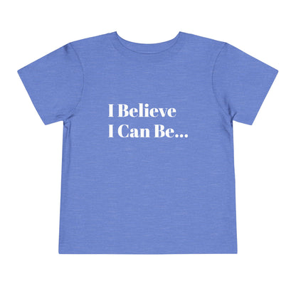 "I Believe I Can Be..." Toddler T-Shirt