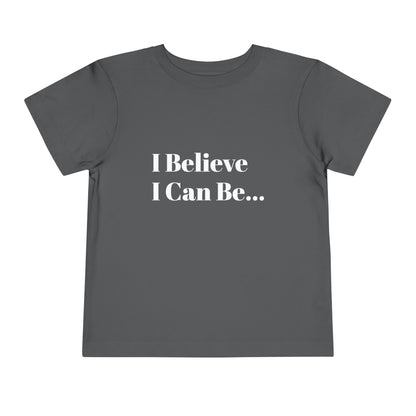 "I Believe I Can Be..." Toddler T-Shirt