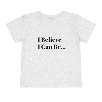 "I Believe I Can Be..." Toddler T-Shirt