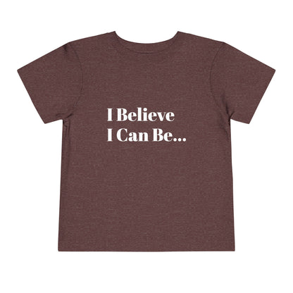 "I Believe I Can Be..." Toddler T-Shirt